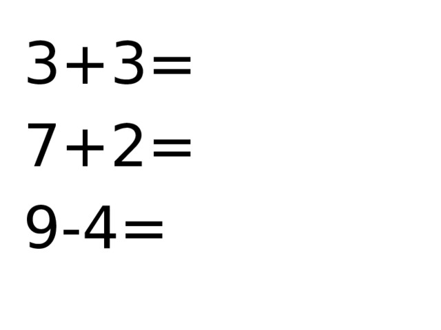 3+3= 7+2= 9-4= 