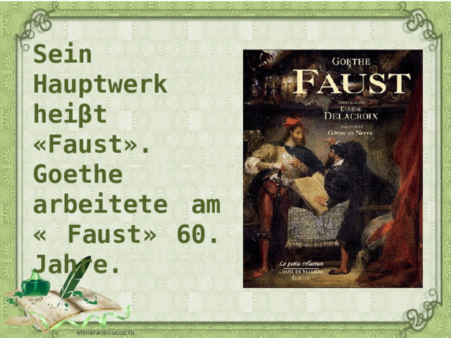 Sein Hauptwerk hei β t « Faust ». Goethe arbeitete am « Faust » 60. Jahre. 