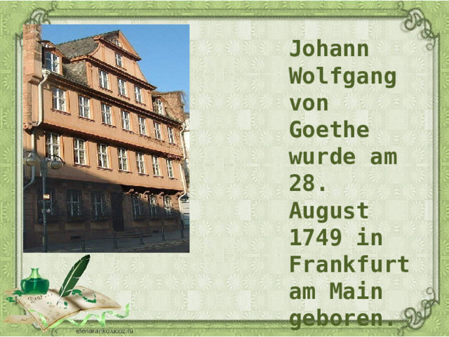 Johann Wolfgang von Goethe wurde am 28. August 1749 in Frankfurt am Main geboren. 