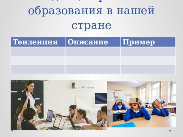Тенденции развития образования в нашей стране Тенденция Описание Пример 
