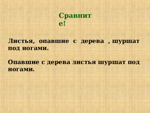 Сравните! Листья, опавшие с дерева  , шуршат под ногами.  Опавшие с дерева листья шуршат под ногами. 