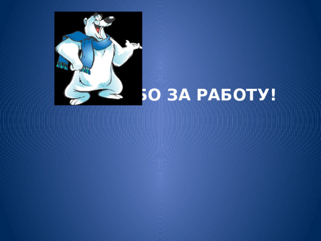 СПАСИБО ЗА РАБОТУ! 