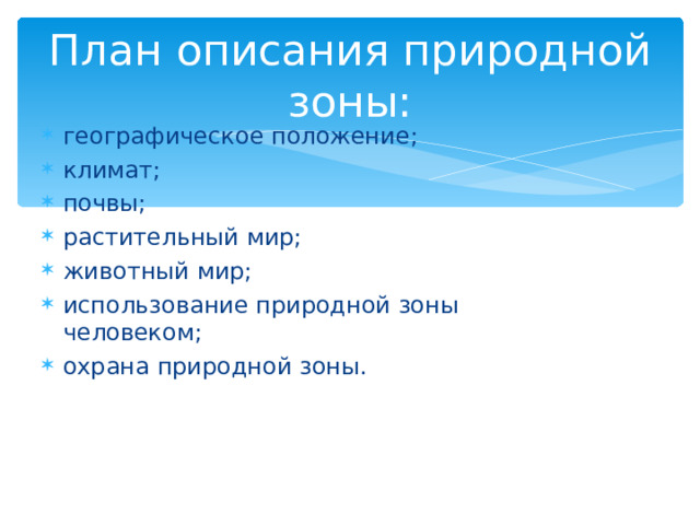 План описания природной зоны: географическое положение; климат; почвы; растительный мир; животный мир; использование природной зоны человеком; охрана природной зоны. 