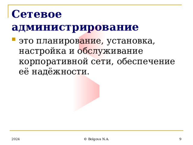 Сетевое администрирование это планирование, установка, настройка и обслуживание корпоративной сети, обеспечение её надёжности. 2024  © Bolgova N.A. 