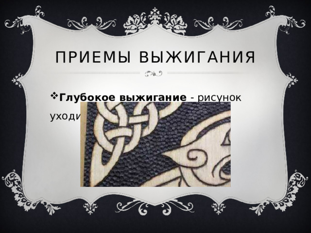Приемы выжигания Глубокое выжигание  - рисунок уходит вглубь доски 