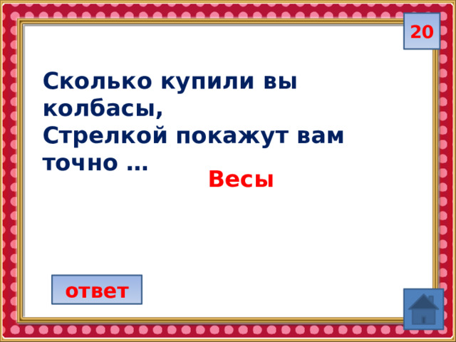 20 Сколько купили вы колбасы, Стрелкой покажут вам точно … Весы ответ 