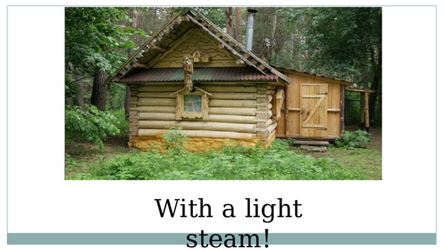 With a light steam! 