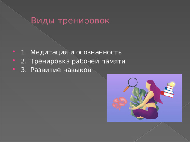 Виды тренировок 1.  Медитация и осознанность 2.  Тренировка рабочей памяти 3.  Развитие навыков 