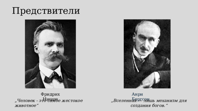 Предствители Фридрих Ницше Анри Бергсон „ Вселенная — лишь механизм для создания богов.“  „ Человек - это самое жестокое животное“  