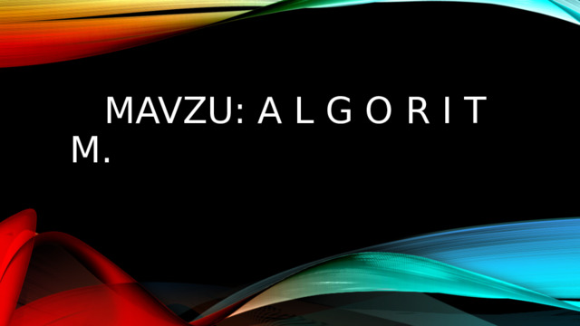  Mavzu: a l g o r I t m. 