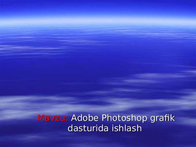 Mavzu: Adobe Photoshop grafik dasturida ishlash 