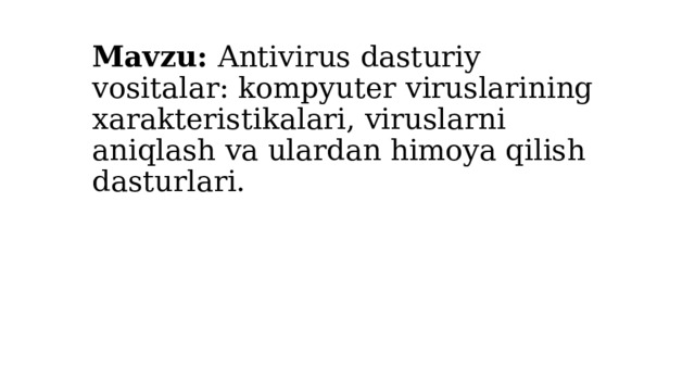 Mavzu: Antivirus dasturiy vositalar: kompyuter viruslarining xarakteristikalari, viruslarni aniqlash va ulardan himoya qilish dasturlari. 