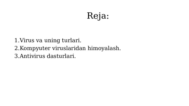 Reja: Virus va uning turlari. Kompyuter viruslaridan himoyalash. Antivirus dasturlari. 