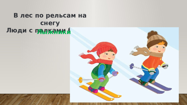 В лес по рельсам на снегу  Люди с палками бегут… Лыжники 