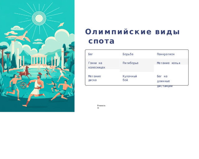 О лимпийские  виды спо🕔та Бег Борьба Панкратион Гонк и  на колесницах Метани е  копья Пятиборье Бег  на  длинные дистанции Кулачный  бой Метани е  диска P r ezentu m 