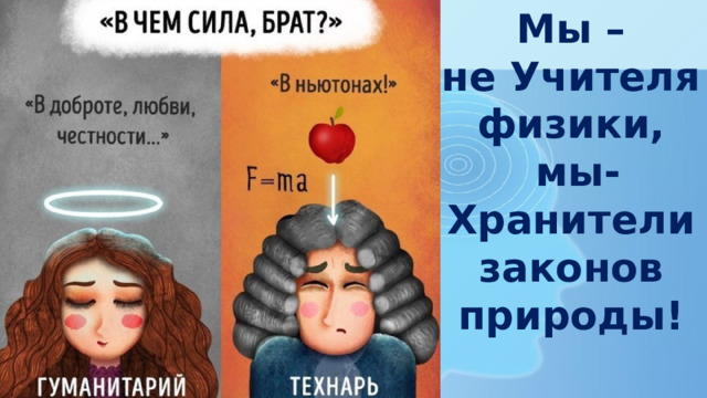 Мы – не Учителя физики,  мы- Хранители  законов природы! 