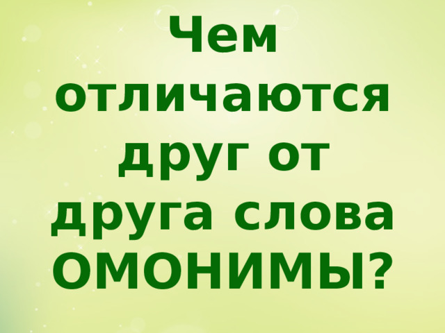 Чем отличаются друг от друга слова ОМОНИМЫ? 