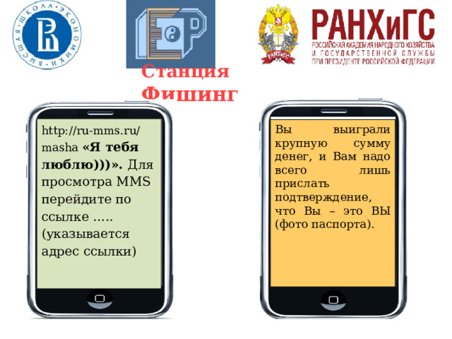 Станция Фишинг http://ru-mms.ru/masha «Я тебя люблю)))». Для просмотра MMS перейдите по ссылке …..(указывается адрес ссылки) Вы выиграли крупную сумму денег, и Вам надо всего лишь прислать подтверждение, что Вы – это ВЫ (фото паспорта).   