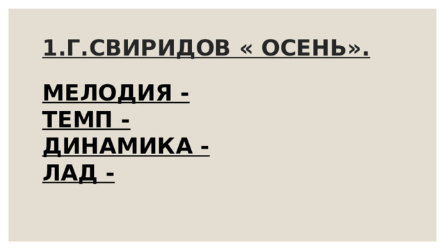 1.Г.СВИРИДОВ « ОСЕНЬ». МЕЛОДИЯ - ТЕМП - ДИНАМИКА - ЛАД - 