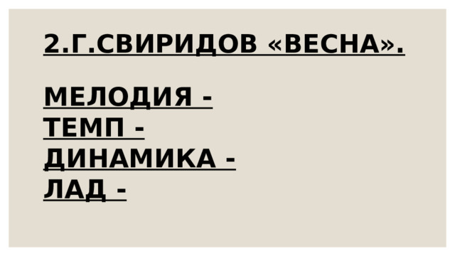 2.Г.СВИРИДОВ «ВЕСНА».   МЕЛОДИЯ - ТЕМП - ДИНАМИКА - ЛАД - 