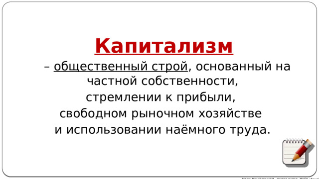  Капитализм  – общественный строй , основанный на частной собственности, стремлении к прибыли, свободном рыночном хозяйстве и использовании наёмного труда. Автор: Михайлова Н.М.- преподаватель МАОУ «Лицей № 21» 