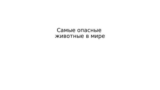   Самые опасные  животные в мире   
