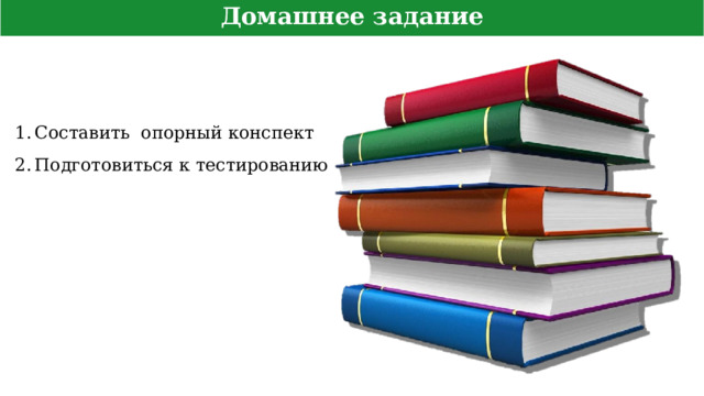 Домашнее задание Составить опорный конспект Подготовиться к тестированию 