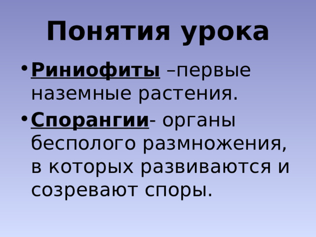 Понятия урока Риниофиты –первые наземные растения. Спорангии - органы бесполого размножения, в которых развиваются и созревают споры. 
