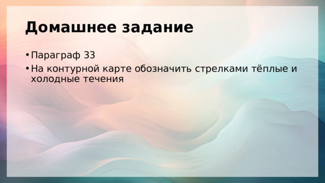 Домашнее задание Параграф 33 На контурной карте обозначить стрелками тёплые и холодные течения 