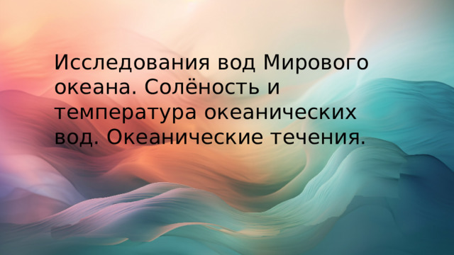 Исследования вод Мирового океана. Солёность и температура океанических вод. Океанические течения.  