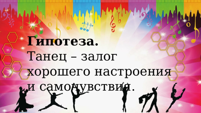 Гипотеза.  Танец – залог хорошего настроения и самочувствия. 