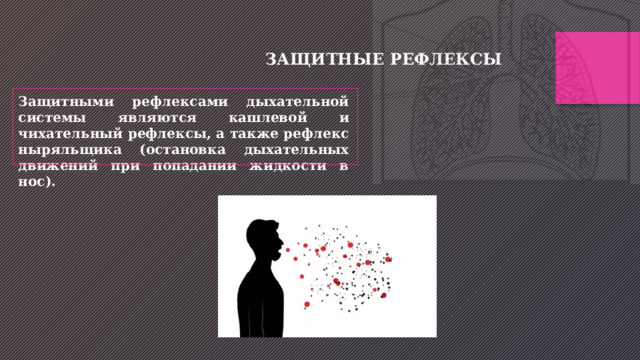 ЗАЩИТНЫЕ РЕФЛЕКСЫ Защитными рефлексами дыхательной системы являются кашлевой и чихательный рефлексы, а также рефлекс ныряльщика (остановка дыхательных движений при попадании жидкости в нос). 