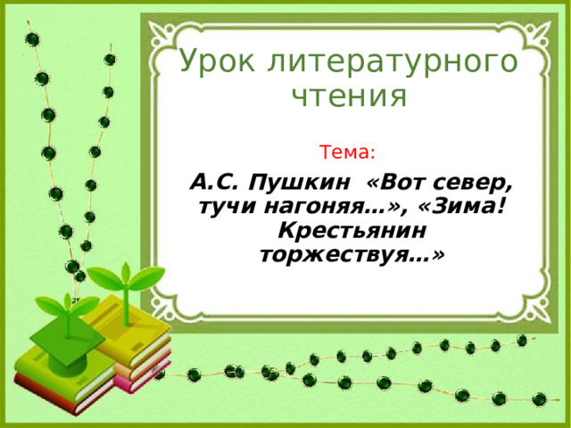 Урок литературного чтения Тема: А.С. Пушкин «Вот север, тучи нагоняя…», «Зима! Крестьянин торжествуя…» 
