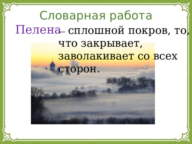 Словарная работа — сплошной покров, то, что закрывает, заволакивает со всех сторон. Пелена  