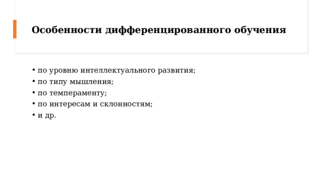 Особенности дифференцированного обучения по уровню интеллектуального развития; по типу мышления; по темпераменту; по интересам и склонностям; и др. 