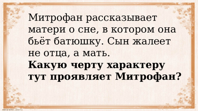 Митрофан рассказывает матери о сне, в котором она бьёт батюшку. Сын жалеет не отца, а мать. Какую черту характеру тут проявляет Митрофан? 