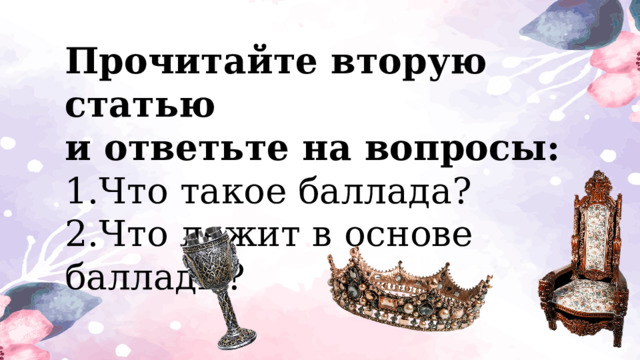 Прочитайте вторую статью и ответьте на вопросы: 1.Что такое баллада? 2.Что лежит в основе баллады? 