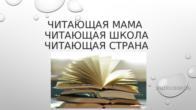 Читающая мама  читающая школа  читающая страна Выполнила: 
