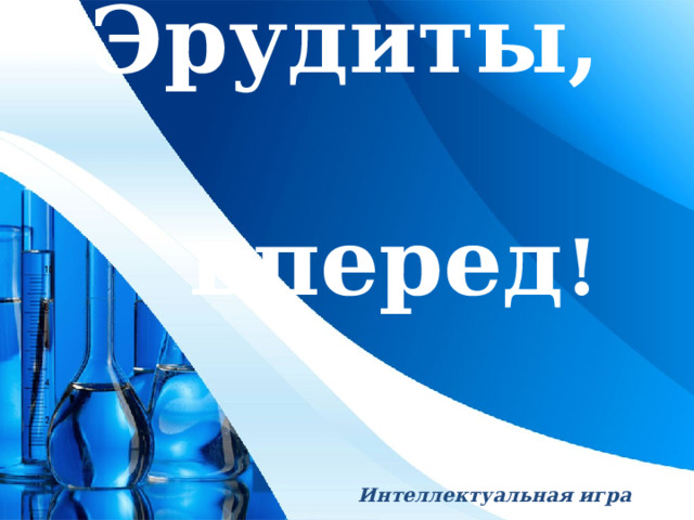 Эрудиты,  вперед ! Интеллектуальная игра 