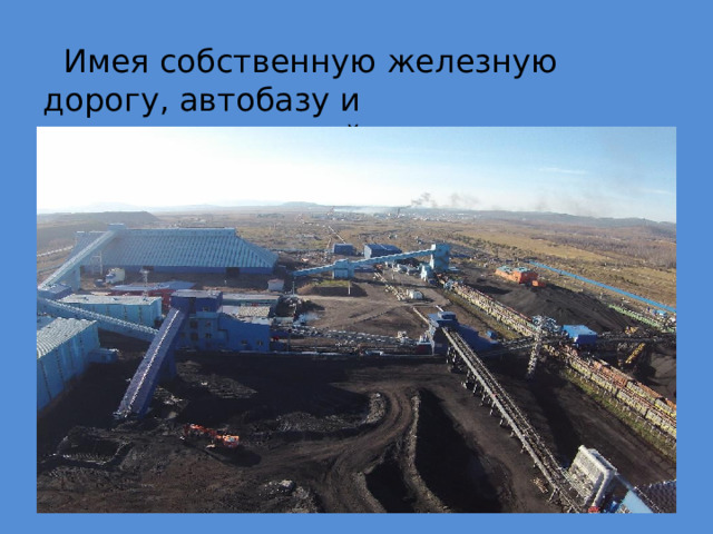  Имея собственную железную дорогу, автобазу и железнодорожный цех. 