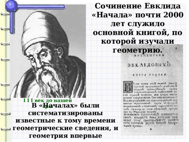 Сочинение Евклида «Начала» почти 2000 лет служило основной книгой, по которой изучали геометрию. I  I  I век до нашей эры В «Началах» были систематизированы известные к тому времени геометрические сведения, и геометрия впервые предстала как математическая наука.  