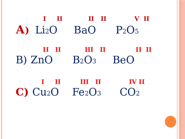  I II II II V II А )  Li 2 O BaO P 2 O 5  II II III II II II ZnO B 2 O 3 BeO  I II III II IV II C) Cu 2 O Fe 2 O 3  CO 2 