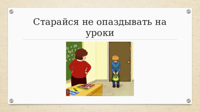 Старайся не опаздывать на уроки 