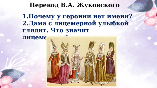 Перевод В.А. Жуковского  1.Почему у героини нет имени? 2.Дама с лицемерной улыбкой глядит. Что значит лицемерная? 
