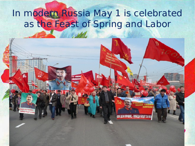 In modern Russia May 1 is celebrated as the Feast of Spring and Labor 