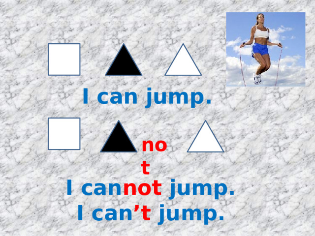 I can jump. not I can not jump. I can ’t jump. 
