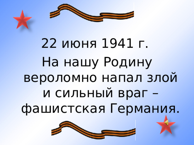 22 июня 1941 г. На нашу Родину вероломно напал злой и сильный враг – фашистская Германия. 