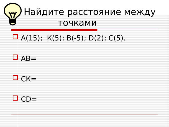  Найдите расстояние между  точками А(15); К(5); В(-5); D (2); С(5).  AB=  C К =  CD= 