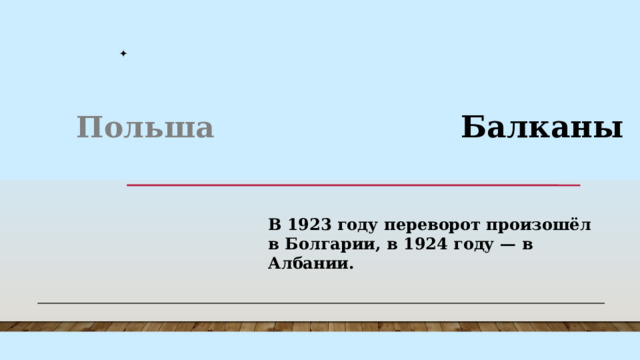 Венгрия  Испания Королевство сербов Польша Балканы В 1923 году переворот произошёл в Болгарии, в 1924 году — в Албании.  В 1929 году установил военную диктатуру король Александр I Карагеоргиевич. При нём страна стала называться Югославией. Король распустил парламент, отменил выборы и запретил все политические партии. В 1923 году произошёл авторитарный переворот. Захвативший власть генерал Мигель Примо де Ривера управлял страной, формально возглавляя королевское правительство. В 1936 году в Испании произошёл ещё один переворот, приведший к гражданской войне и установлению многолетней диктатуры генерала Франсиско Франко . К власти пришёл адмирал Миклош Хорти. При поддержке короля и установил свой авторитарный режим. В Венгрии были значительно сужены избирательные права, запрещены коммунистические организации, ограничены экономические свободы. 
