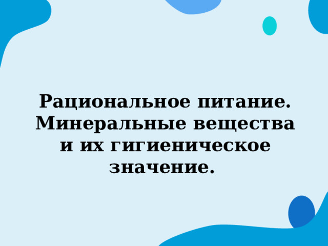 Рациональное питание.  Минеральные вещества и их гигиеническое значение.     